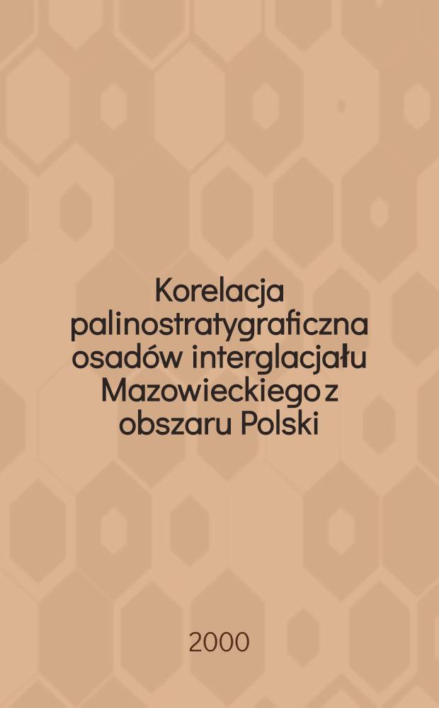 Korelacja palinostratygraficzna osadów interglacjału Mazowieckiego z obszaru Polski = Palynostratigraphic correlation of deposits of the Mazovian interglacial of Poland = Палиностратиграфическая корреляция отложений мазовского межледниковья Польши.