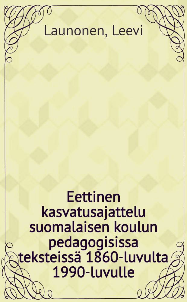 Eettinen kasvatusajattelu suomalaisen koulun pedagogisissa teksteissä 1860-luvulta 1990-luvulle : Diss.