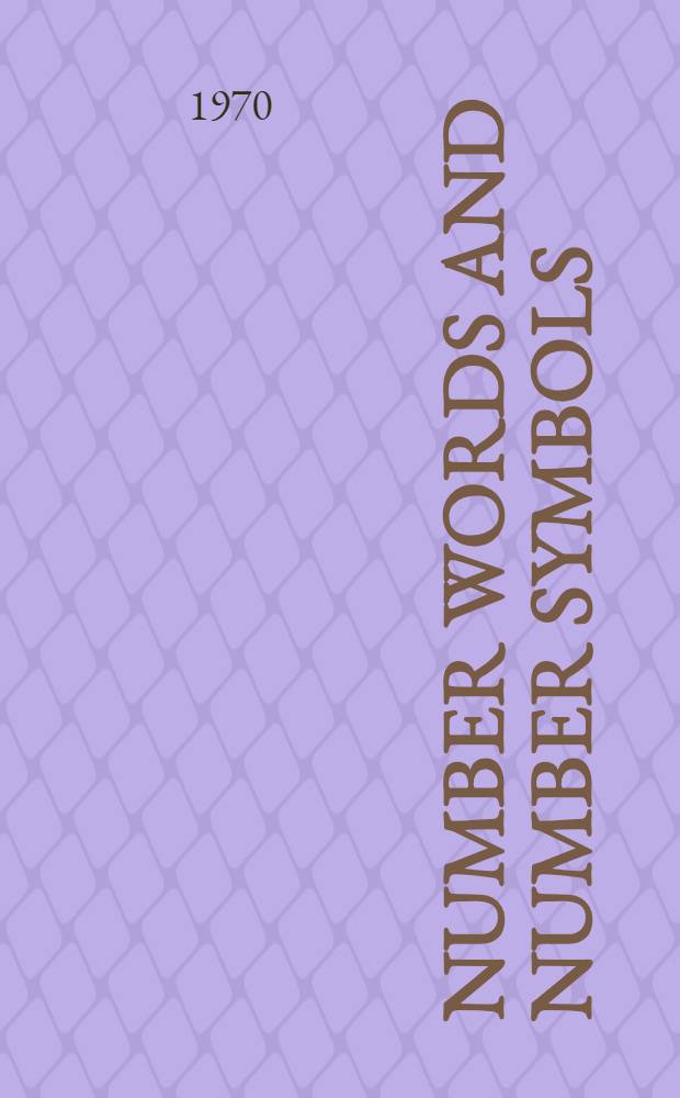 Number words and number symbols : A cultural history of numbers = Чиловые слова и числовые символы.