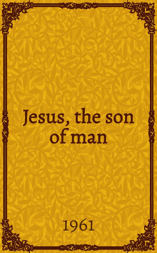 Jesus, the son of man : His words a. his deeds as told a. recorded by those who knew him