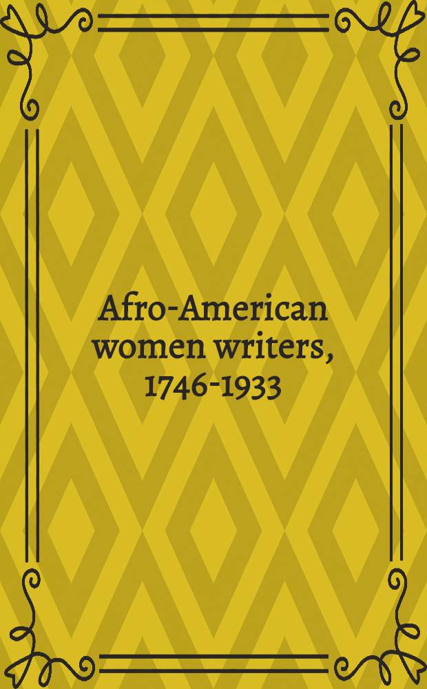 Afro-American women writers, 1746-1933 : An anthology a. crit. guide