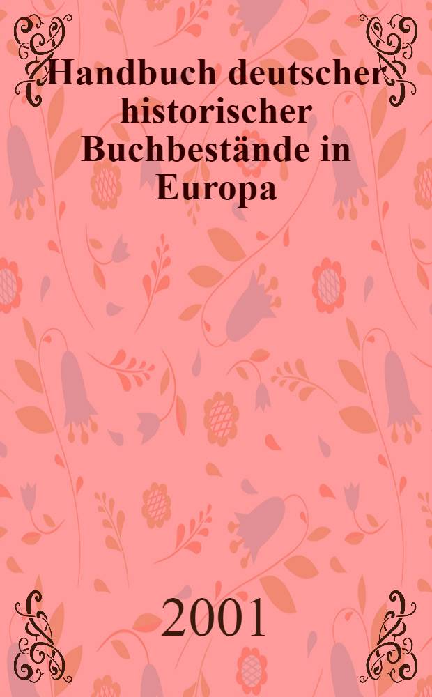Handbuch deutscher historischer Buchbestände in Europa : Eine Übersicht über Samml. in ausgew. Bibl