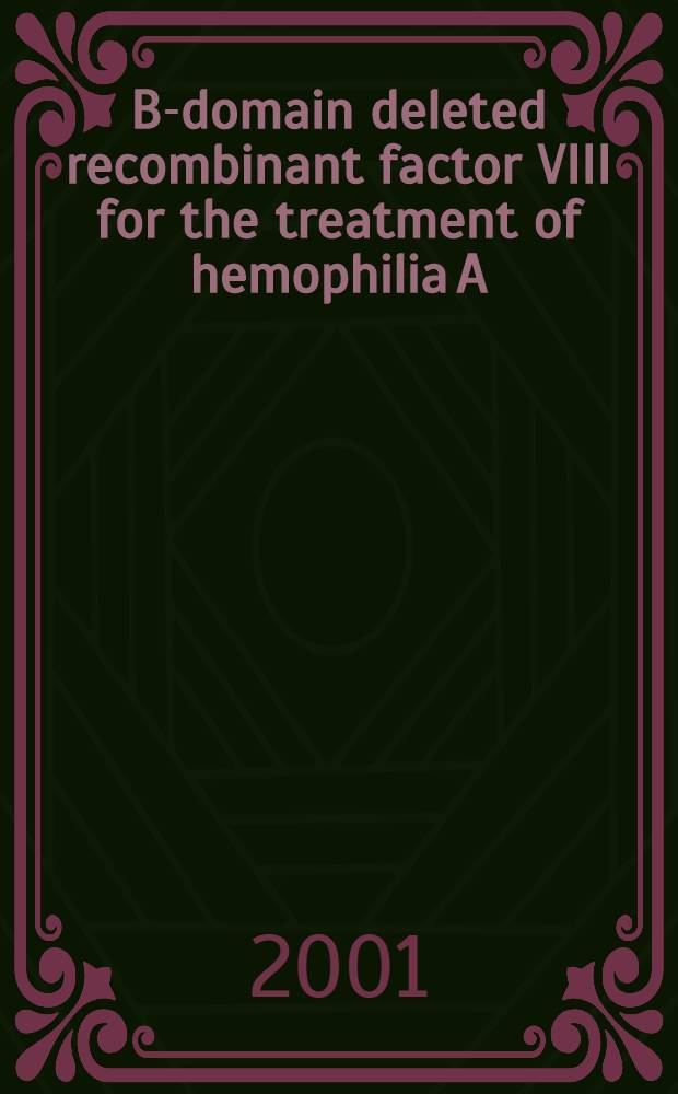 B-domain deleted recombinant factor VIII for the treatment of hemophilia A = Рекомбинантный с утратой В-области фактор VIII для лечения гемофилии A..