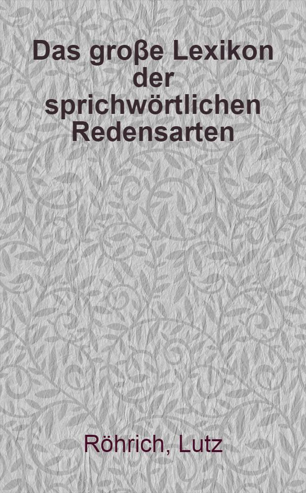 Das groβe Lexikon der sprichwörtlichen Redensarten