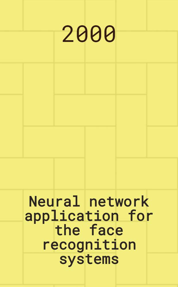 Neural network application for the face recognition systems : Presented at the "Modern trends in computational physics", 24-29 July 2000, Dubna, Russia