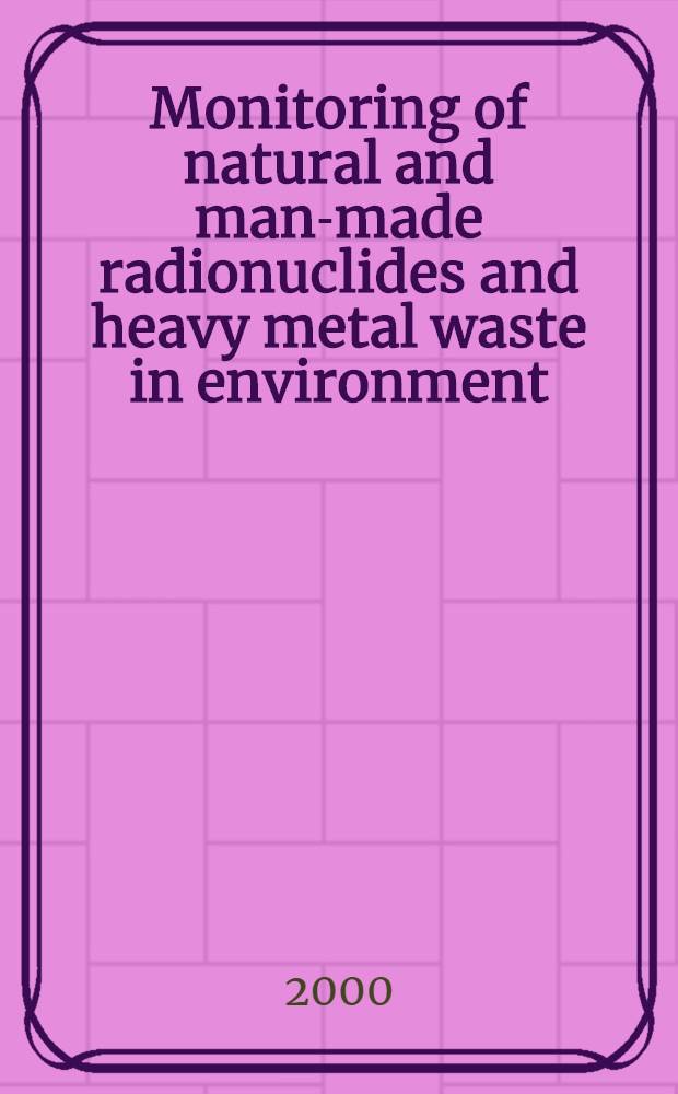 Monitoring of natural and man-made radionuclides and heavy metal waste in environment : Advanced research workshop, 3-6 Oct., Dubna, Russia : Tentative program : Abstracts