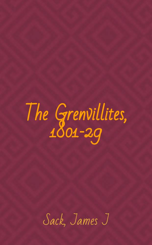 The Grenvillites, 1801-29 : Party politics a. factionalism in the age of Pitt a. Liverpool = Партийная политика времен Питта, 1801 - 1829.