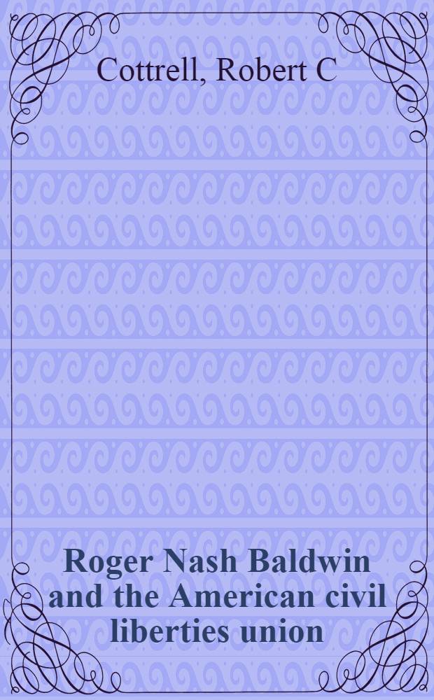 Roger Nash Baldwin and the American civil liberties union