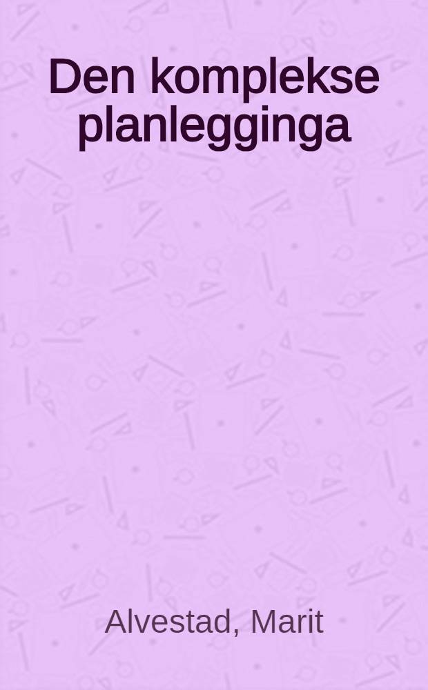 Den komplekse planlegginga : Førskolelӕrarar om ped. planlegging og praksis : Diss.