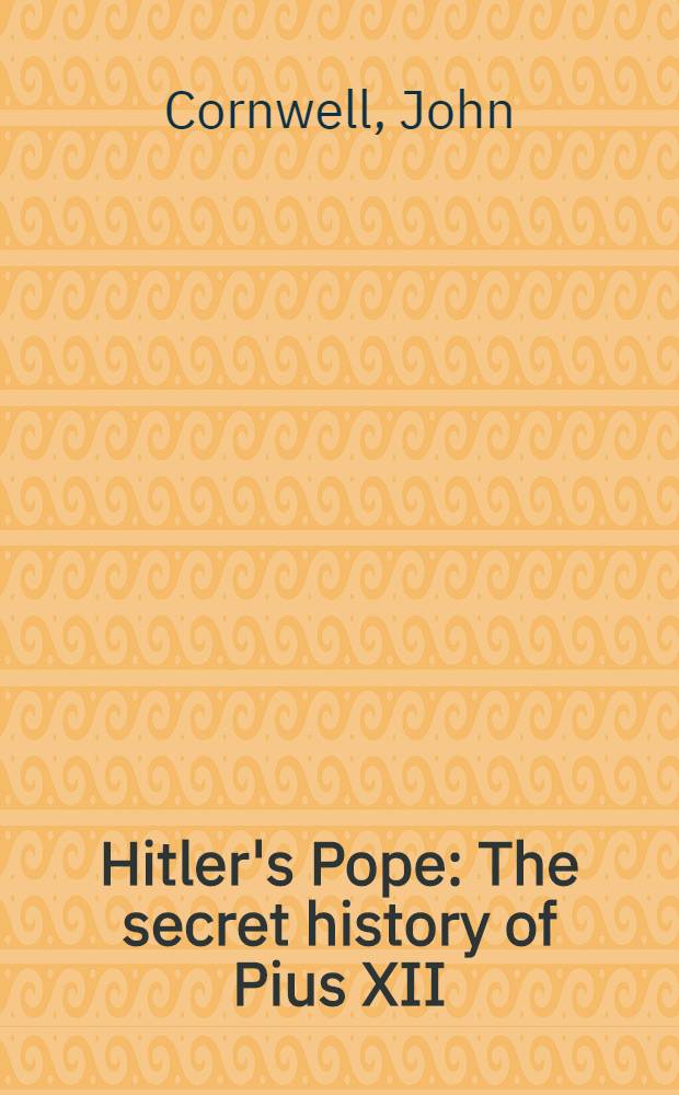Hitler's Pope : The secret history of Pius XII = Папа для Гитлера - секретная история Пия XII.