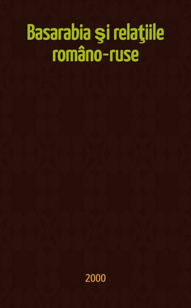 Basarabia şi relaţiile româno-ruse : (Chestiunea Basarabiei şi dreptul intern.) = Бессарабия и отношения между Румынией и Россией.