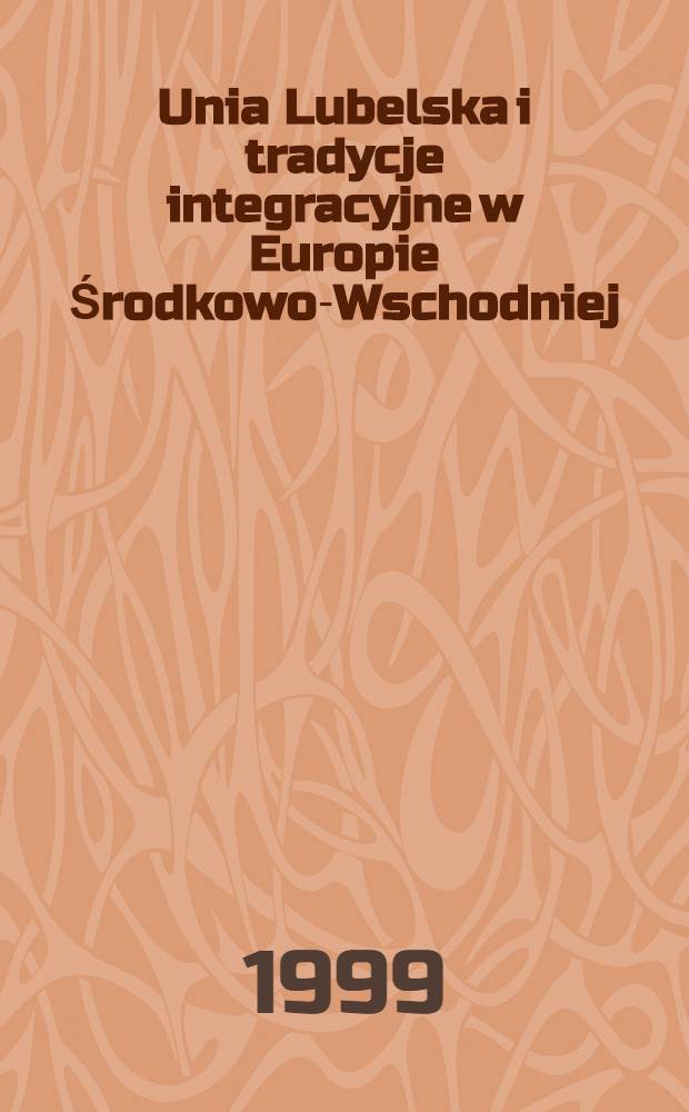 Unia Lubelska i tradycje integracyjne w Europie Środkowo-Wschodniej : Materiały z międzynar. konf., Lublin, 30 czerw. - 1 lip. 1994 r. = Европейская экономическая интеграция.