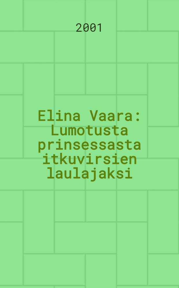 Elina Vaara : Lumotusta prinsessasta itkuvirsien laulajaksi
