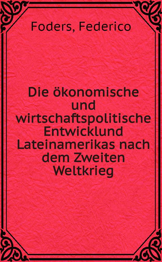 Die &ouml;konomische und wirtschaftspolitische Entwicklund Lateinamerikas nach dem Zweiten Weltkrieg = Экономико-хозяйственное развитие Латинской Америки после 2-ой мировой войны.