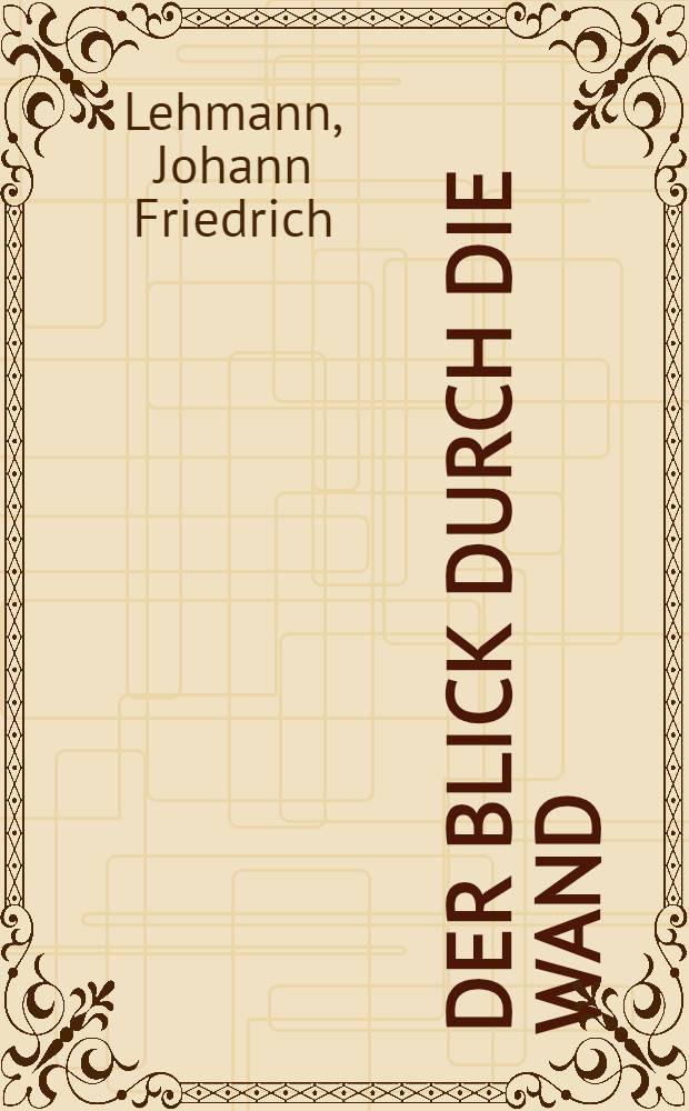 Der Blick durch die Wand : Zur Geschichte des Theatherzuschauers u. des Visuellen bei Diderot u. Lessing