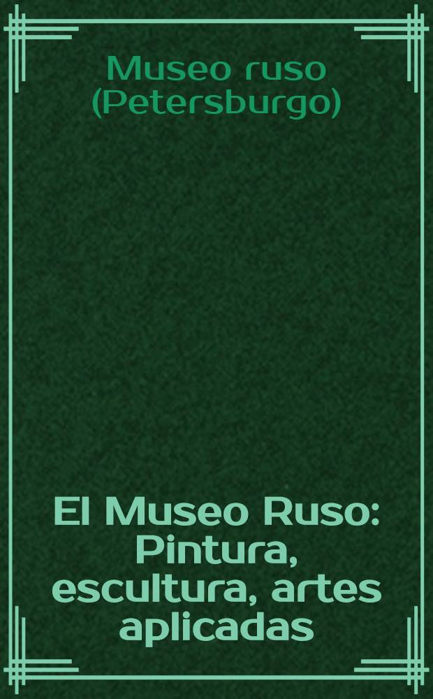 El Museo Ruso : Pintura, escultura, artes aplicadas : Album-guia