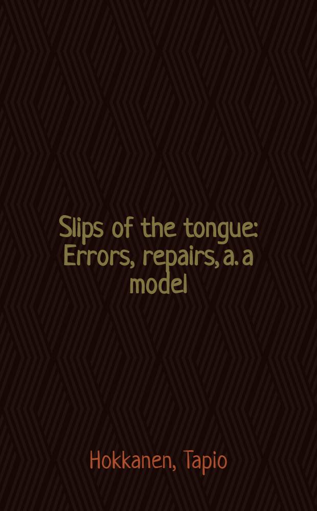 Slips of the tongue : Errors, repairs, a. a model
