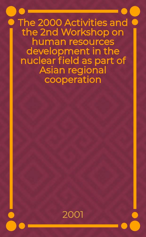 The 2000 Activities and the 2nd Workshop on human resources development in the nuclear field as part of Asian regional cooperation : Held on Nov. 27 a. 28, 2000, Tokyo = Активность развития человеческих ресурсов в ядерной энергетике в азиатских регионах.