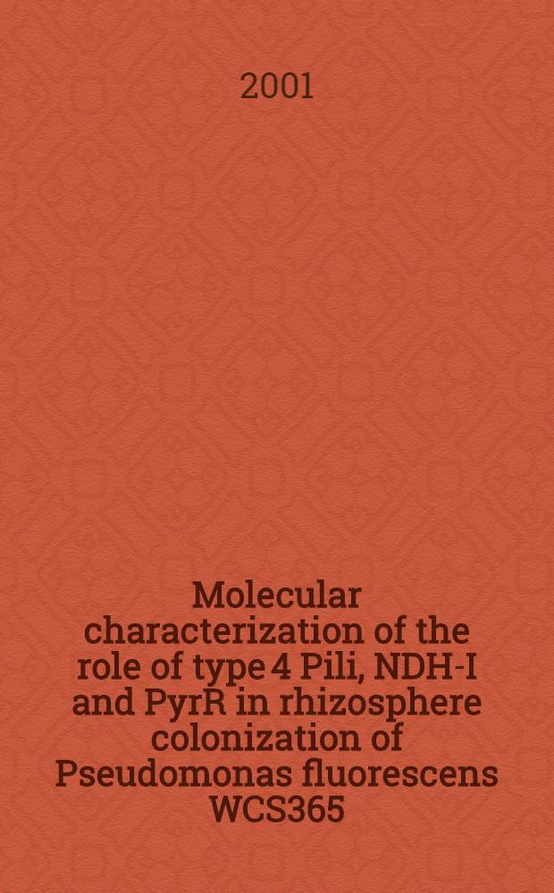 Molecular characterization of the role of type 4 Pili, NDH-I and PyrR in rhizosphere colonization of Pseudomonas fluorescens WCS365 : Proefschr = Молекулярная характеристика типа 4 пили, NDHI и PyrR при колонизации ризосферы Pseudomonas fluorescens WCS365..
