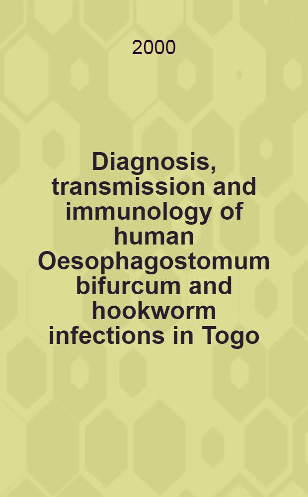 Diagnosis, transmission and immunology of human Oesophagostomum bifurcum and hookworm infections in Togo : Proefschr = Диагностика,трансмиссия и иммунология эзофагостомы бифуркум и нематодные инфекции в Того.