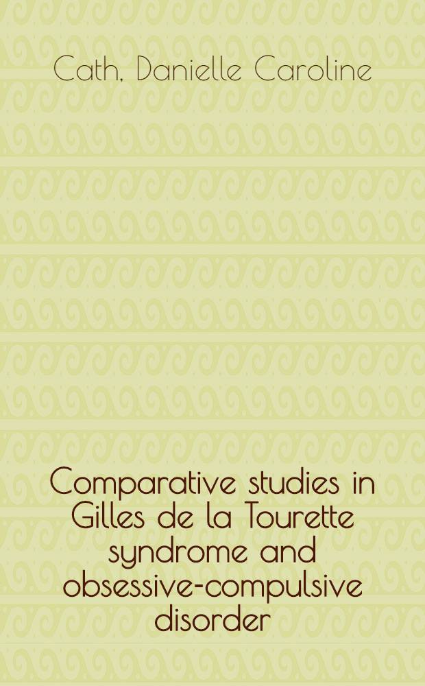 Comparative studies in Gilles de la Tourette syndrome and obsessive-compulsive disorder : Proefschr = Сравнительное изучение Жиля де ля Туретта синдром и обсессивно-компульсивных расстройств.
