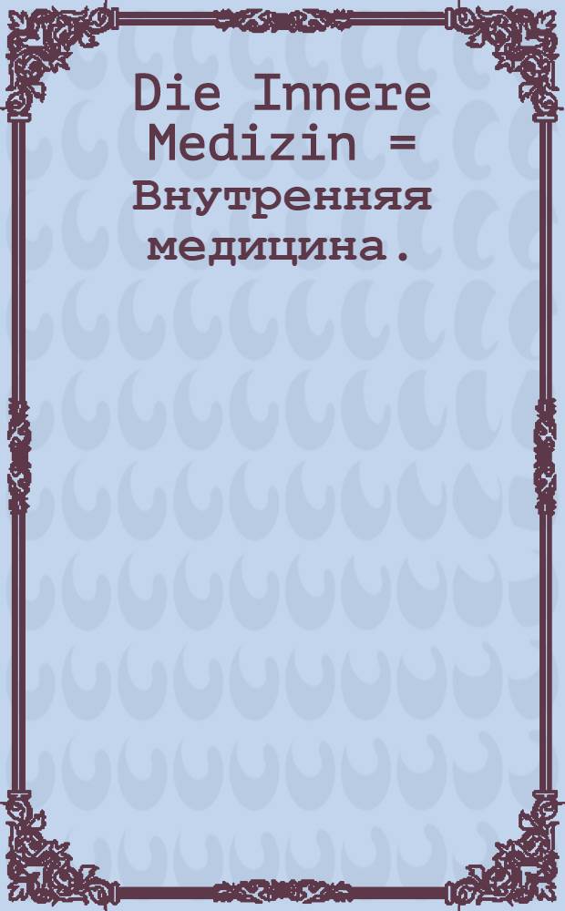 Die Innere Medizin = Внутренняя медицина.