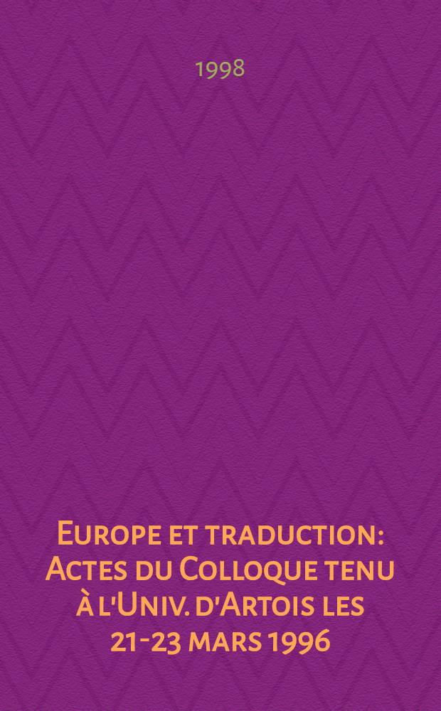 Europe et traduction : Actes du Colloque tenu à l'Univ. d'Artois les 21-23 mars 1996