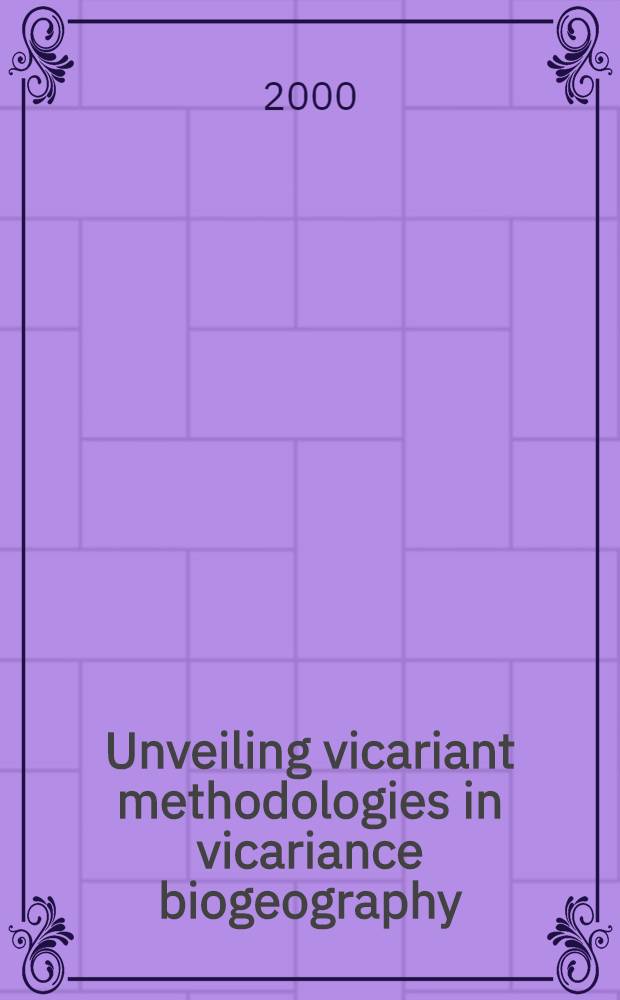 Unveiling vicariant methodologies in vicariance biogeography : Not anything goes : Proefschr = Открытие викариантной методологии в биогеографическом викарианте.