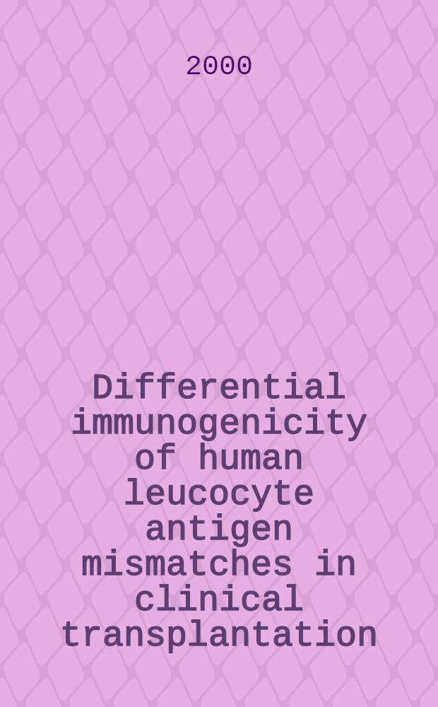 Differential immunogenicity of human leucocyte antigen mismatches in clinical transplantation : Proefschr = Дифференцированная иммуногенность несовместимости антигенов человеческих лейкоцитов при клинической трансплантации.