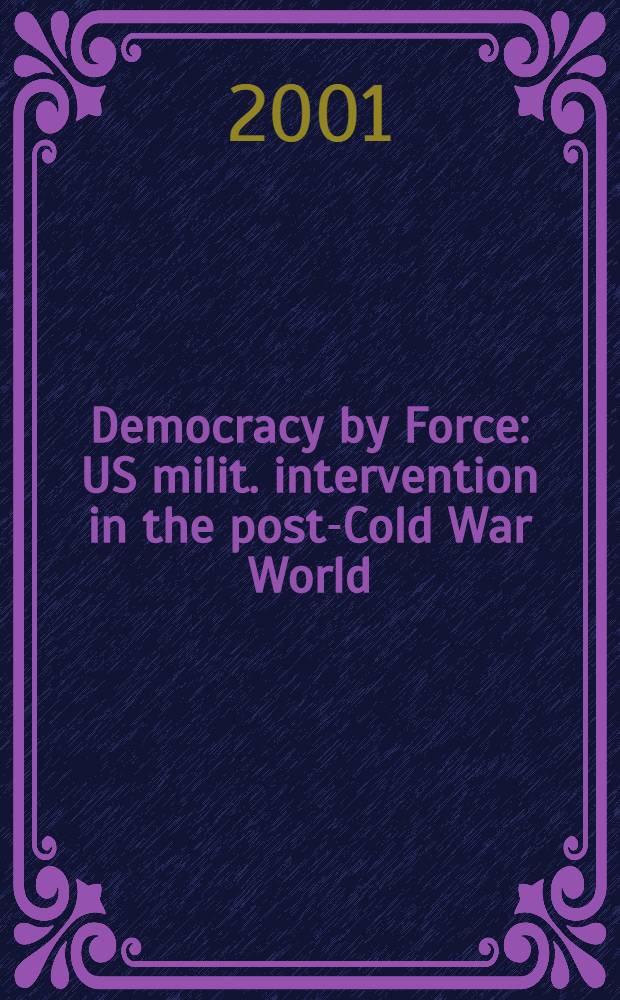 Democracy by Force : US milit. intervention in the post-Cold War World
