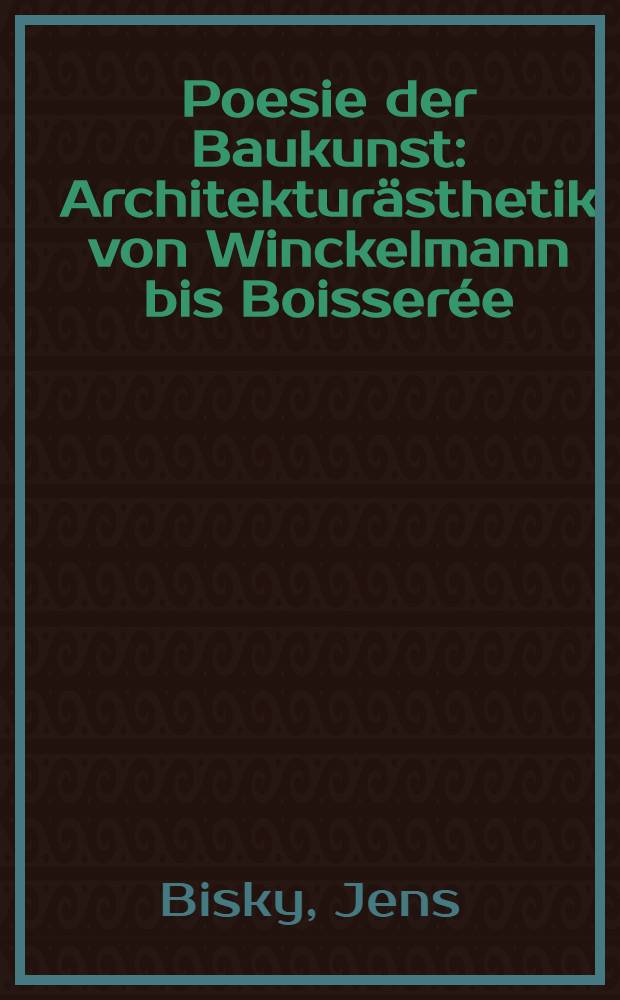 Poesie der Baukunst : Architektur&auml;sthetik von Winckelmann bis Boisser&eacute;e