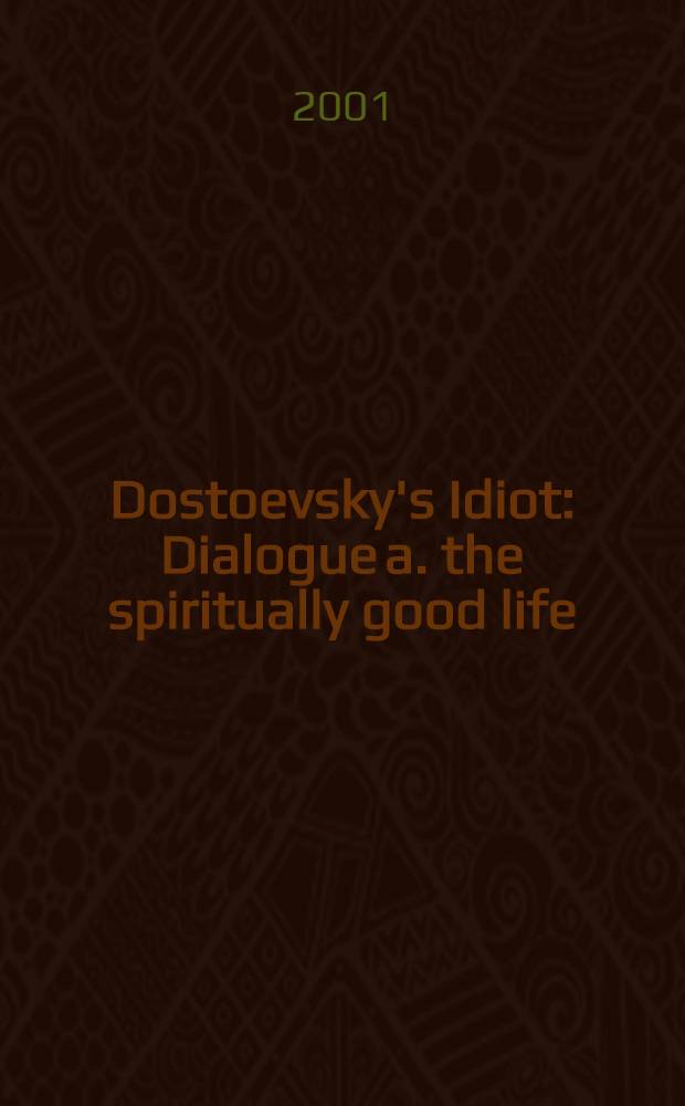 Dostoevsky's Idiot : Dialogue a. the spiritually good life