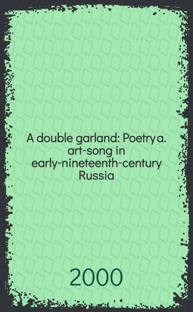 A double garland : Poetry a. art-song in early-nineteenth-century Russia