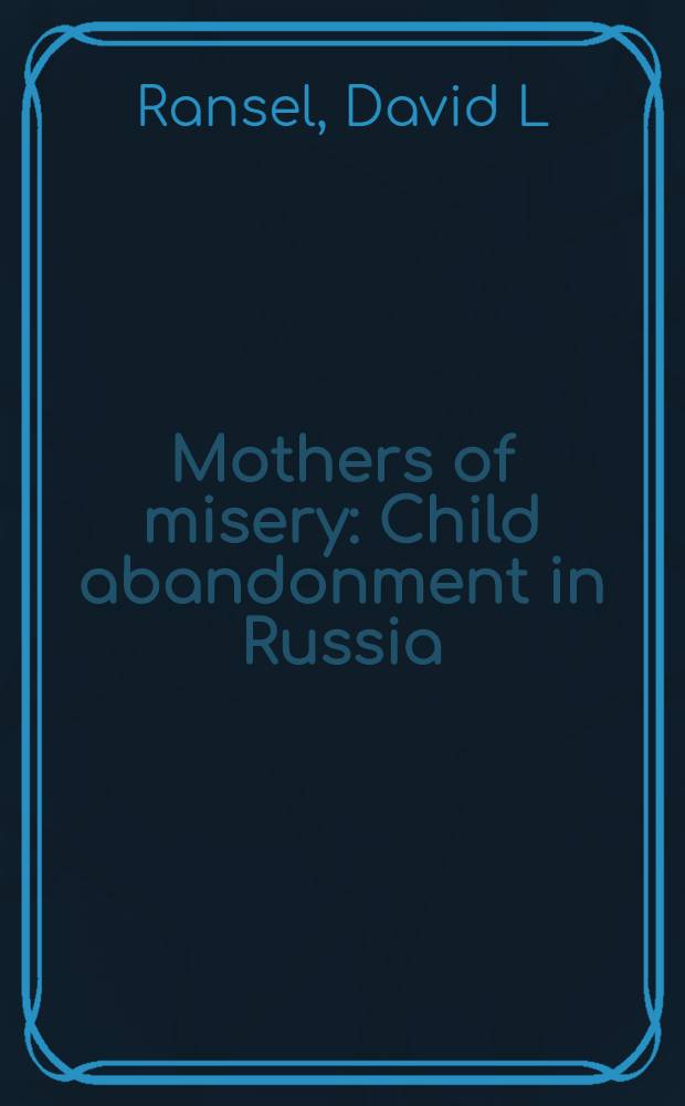 Mothers of misery : Child abandonment in Russia