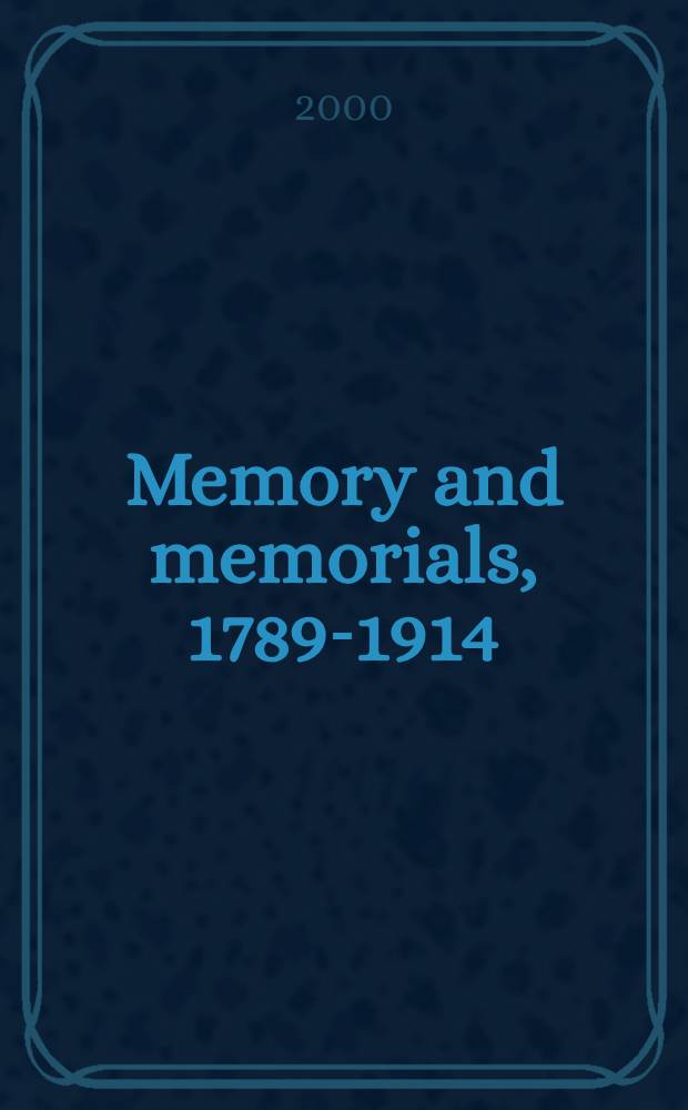 Memory and memorials, 1789-1914 : Lit. a. cultural perspectives : Based on the papers originally delivered at the Interdisciplinary conf., 1966