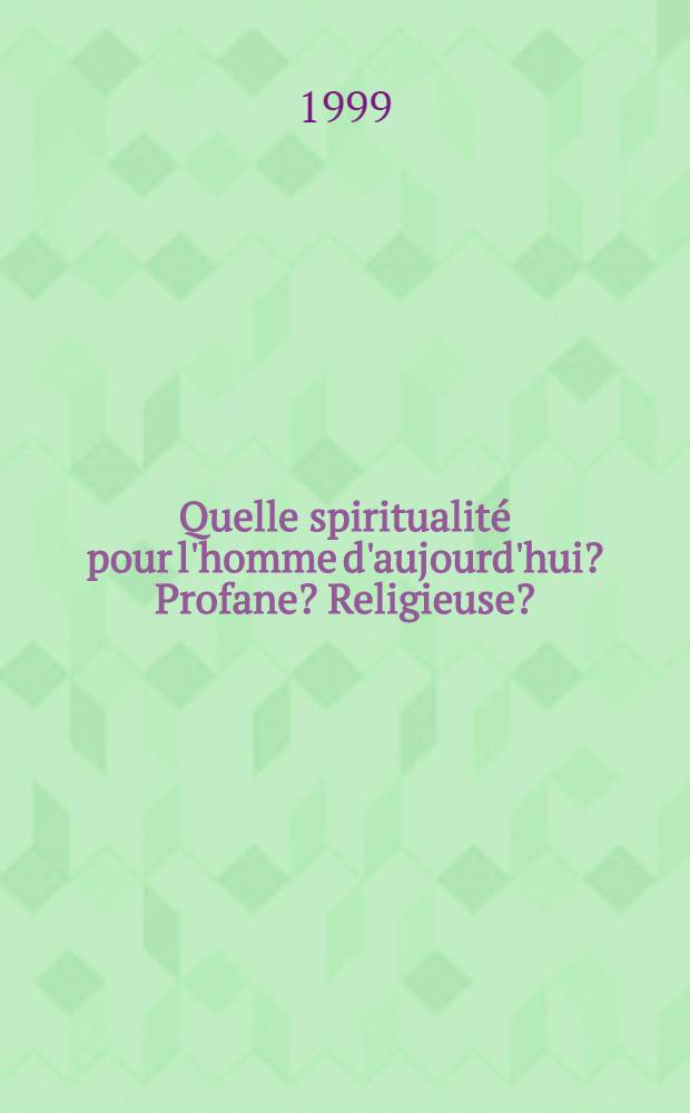 Quelle spiritualit&eacute; pour l'homme d'aujourd'hui? Profane? Religieuse? : Des exp&eacute;riences pour mieux-vivre