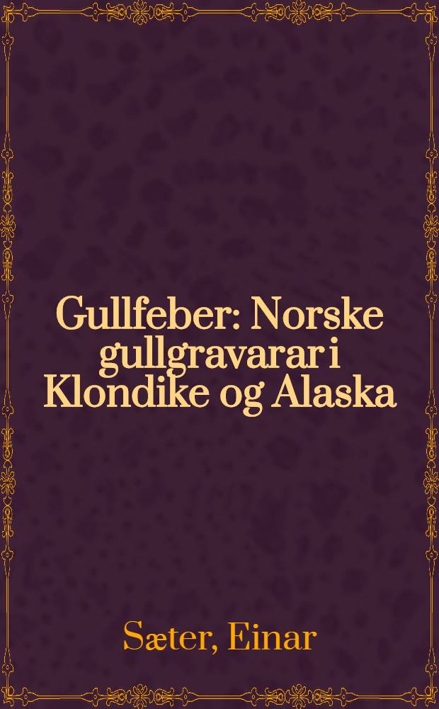 Gullfeber : Norske gullgravarar i Klondike og Alaska