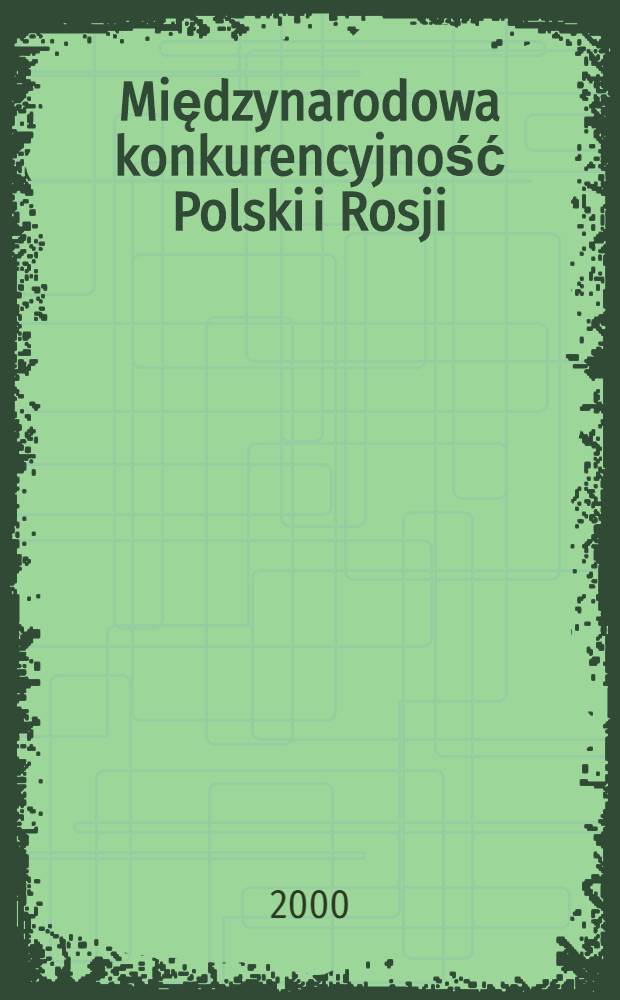 Międzynarodowa konkurencyjność Polski i Rosji : Materiały Konf. międzynar. na temat "Konkurencyjność Polski i Rosji na globalnym rynku", maj 1999" = Международная конкурентность Польши и России.