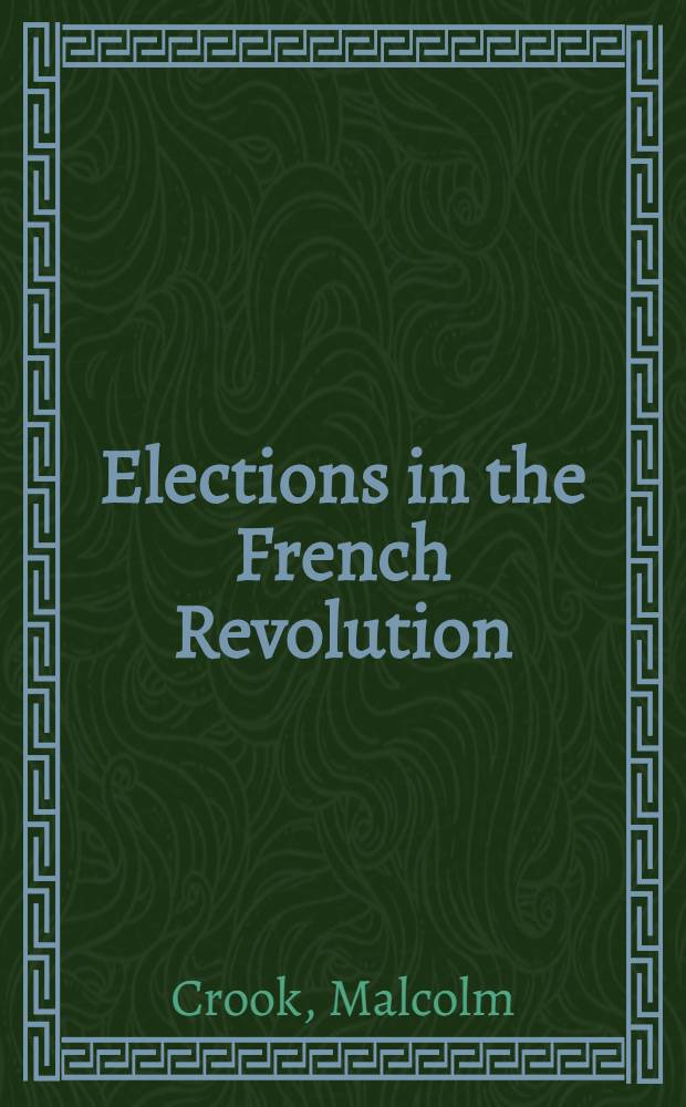 Elections in the French Revolution : An apprenticeship in democracy, 1789-1799 = Выборы во время французской революции.