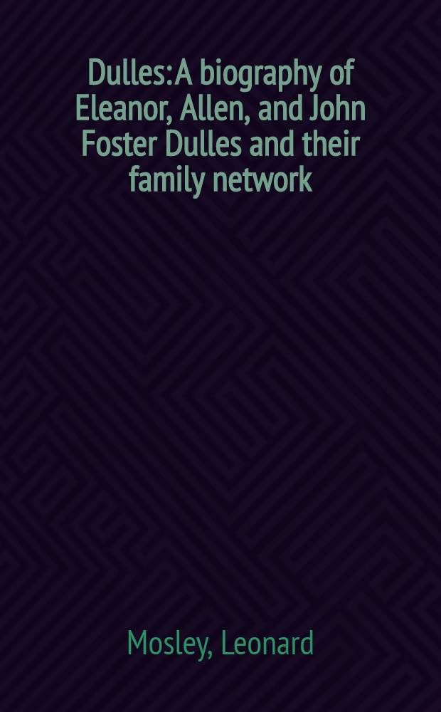 Dulles: A biography of Eleanor, Allen, and John Foster Dulles and their family network