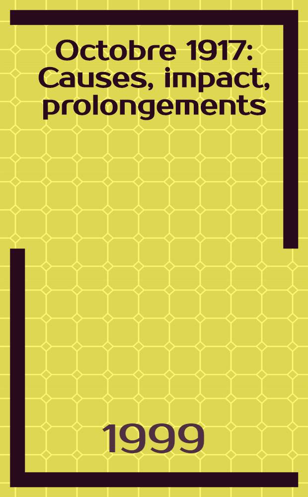 Octobre 1917 : Causes, impact, prolongements : Colloque intern. Espaces Marx, Univ. Paris VIII, 14-16 nov. 1997 = Октябрь 1817 г..