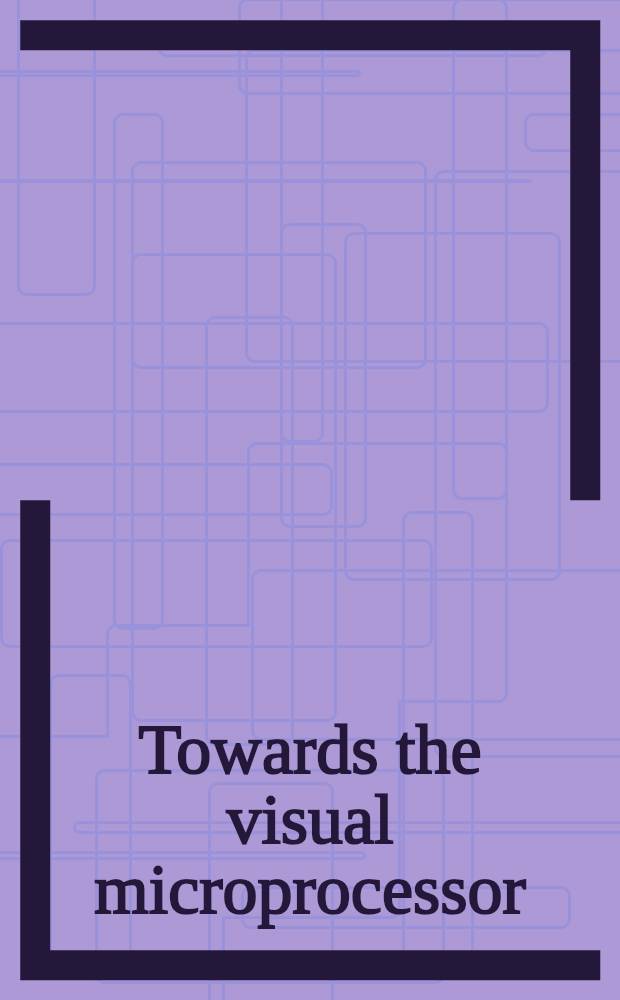 Towards the visual microprocessor : VLSI design a. the use of cellular neural network universal machines = Отношение к визуальному микропроцессору.
