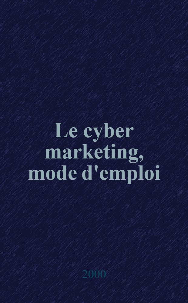 Le cyber marketing, mode d'emploi : Créer de la valeur avec les nouveaux médias