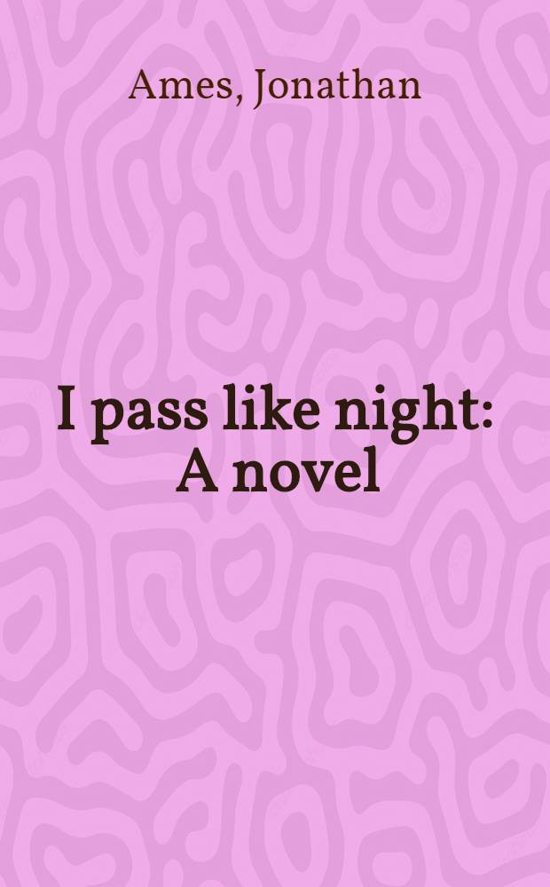 I pass like night : A novel