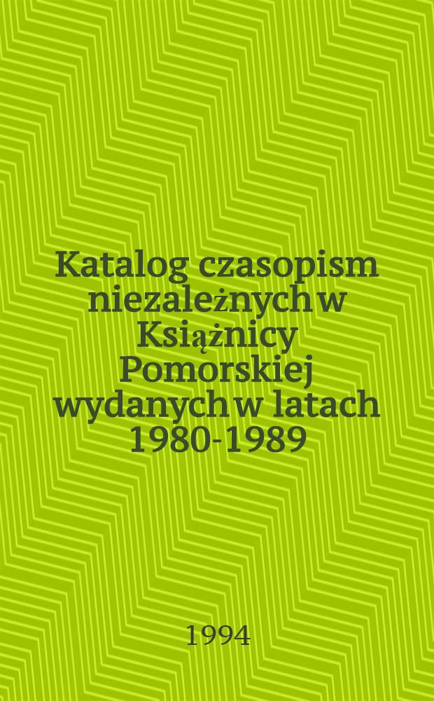 Katalog czasopism niezależnych w Książnicy Pomorskiej wydanych w latach 1980-1989