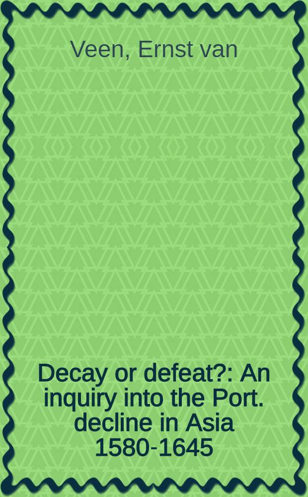 Decay or defeat? : An inquiry into the Port. decline in Asia 1580-1645 : Diss.