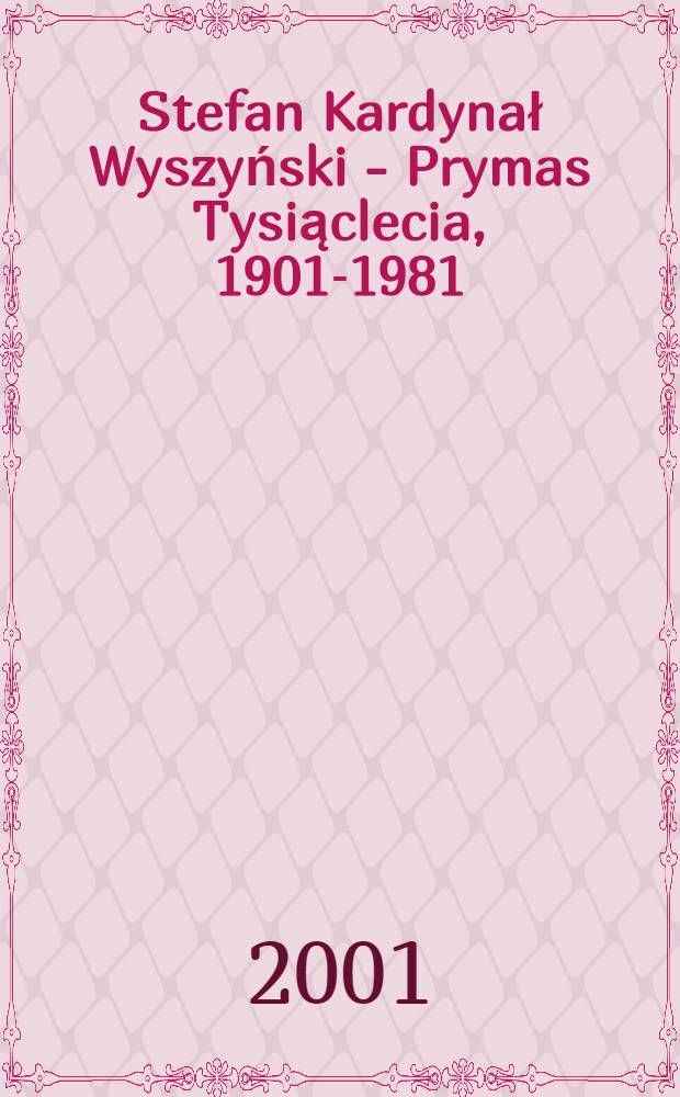 Stefan Kardynał Wyszyński - Prymas Tysiąclecia, 1901-1981 = Кардинал Стефан Вышинский.