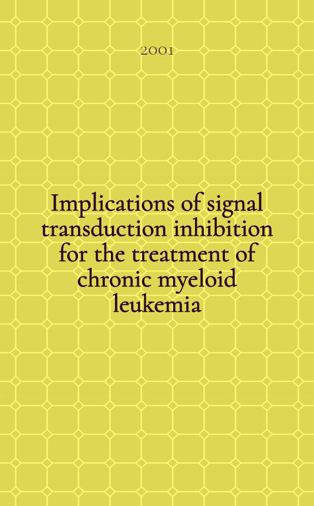 Implications of signal transduction inhibition for the treatment of chronic myeloid leukemia = Вовлечение ингибиторов сигнальной трансдукции для лечения хронической миелоидной лейкемии.