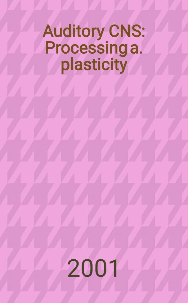 Auditory CNS : Processing a. plasticity : A ser. of synopses arising from the Auditory function a. dysfunction satellite symp. of the 34th IUPs congr = Слуховая ЦНС,обработка и пластичность.Функция слуха и дисфункция. Серия докладов, являющихся результатом симпозиума-сателлита 34 конгресса международного общества физиологических наук.