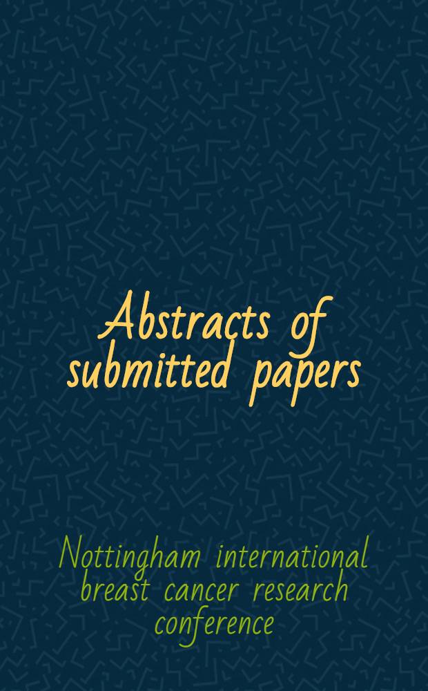 Abstracts of submitted papers = 7 Ноттингемская международная конференция :рак молочной железы. Тезизы докладов 18-21 сентября 2001г..